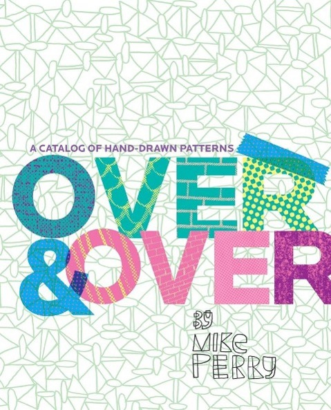 Over and Over A Catalog of Hand-Drawn Patterns By Mike Perry