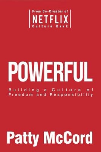 Powerful Building a Culture of Freedom and Responsibility By Patty McCord