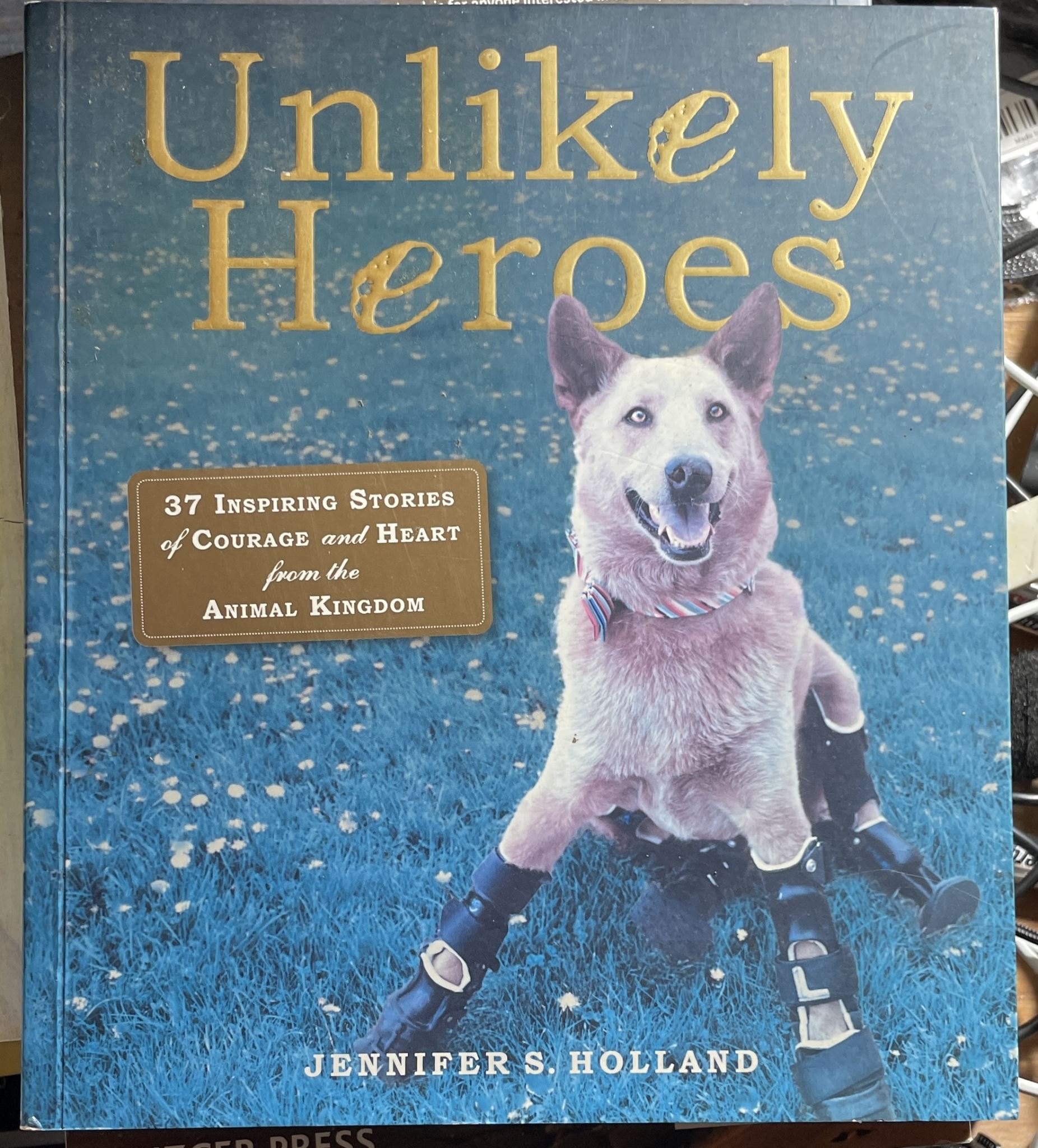 Unlikely Heroes 37Inspiring Stories of Courage and Heart from the Animal Kingdom