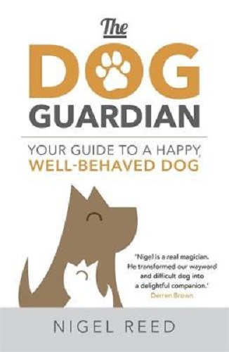 The Dog Guardian Your Guide to a Happy, Well-Behaved Dog By Nigel Reed