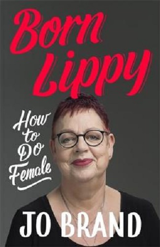 Born Lippy: How to Do Female By Jo Brand