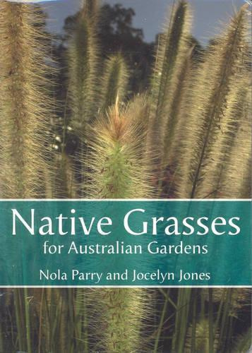 Native Grasses for Australian Gardens By Nola Parry, Jocelyn McClean Jones