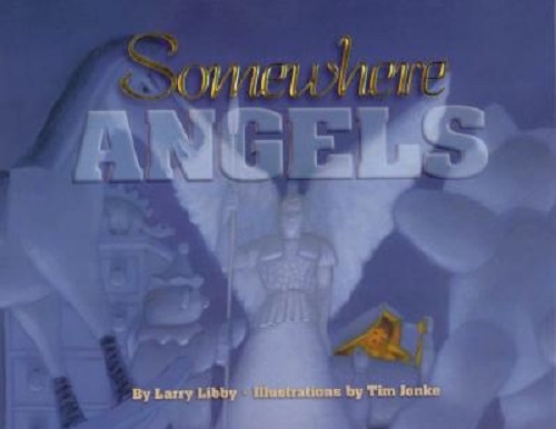 Somewhere Angels By Larry Libby, Illustrations by Tim Jonke