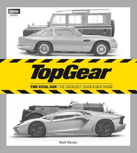 Top Gear: The Cool 500 The Coolest Cars Ever Made By Matt Master
