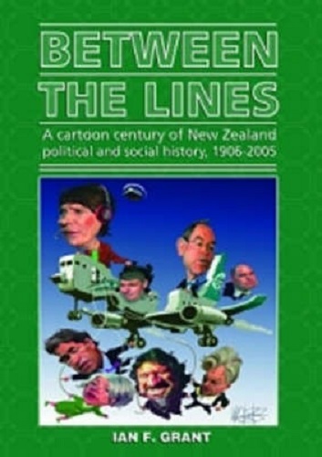 Between The Lines A Cartoon Century Of NZ Political Social History by Ian Grant