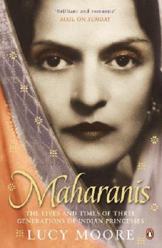 Maharanis Lives & Times of Three Generations of Indian Princesses By Lucy Moore