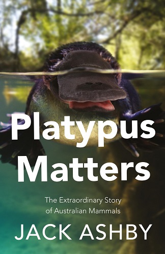 Platypus Matters The Extraordinary Story of Australian Mammals By Jack Ashby