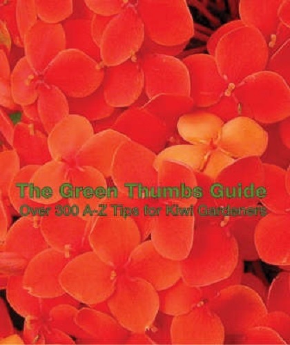 The Green Thumbs Guide Over 300 A-Z Tips for Kiwi Gardeners By Rose Thodey