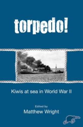 Torpedo: Kiwis at Sea in World War II by Matthew Wright