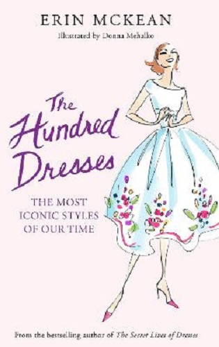 The Hundred Dresses The Most Iconic Styles of Our Time by Erin McKean