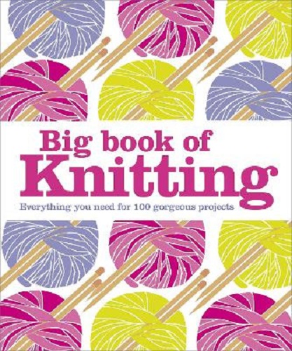 DK Big Book of Knitting Everything You Need for 100 Projects