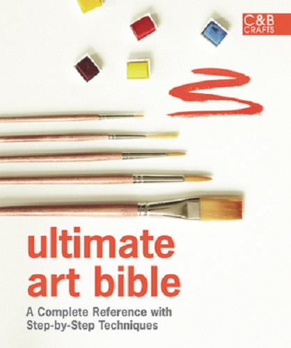 Ultimate Art Bible A complete reference with step-by-step techniques