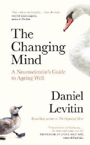 The Changing Mind A Neuroscientist's Guide to Ageing Well By Daniel Levitin