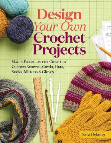 Design Your Own Crochet Projects by Sara Delaney