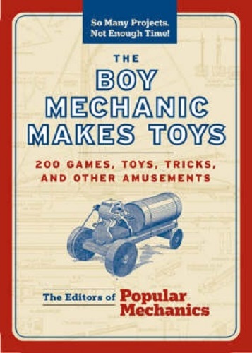 Image for The Boy Mechanic Makes Toys 200 Games, Toys, Tricks, and Other Amusements The Boy Mechanic Makes Toys 200 Games, Toys, Tricks, and Other Amusements