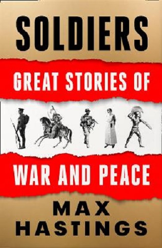 Soldiers Great Stories of War and Peace By Max Hastings