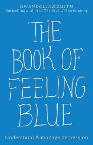 The Book of Feeling Blue Understand & manage depression By Gwendoline Smith