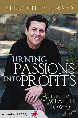 Turning Passions Into Profits Three Steps to Wealth and Power
