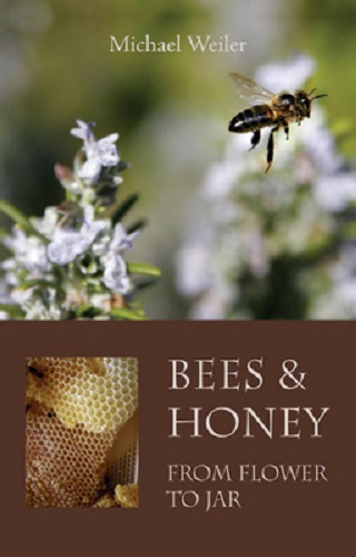 Bees and Honey From Flower to Jar By Michael Weiler