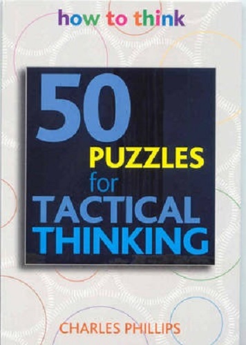 How to Think 50 Brain-Training Puzzles for Tactical Thinking By Charles Phillips