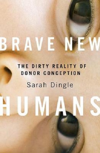 Brave New Humans The Dirty Reality of Donor Conception By Sarah Dingle