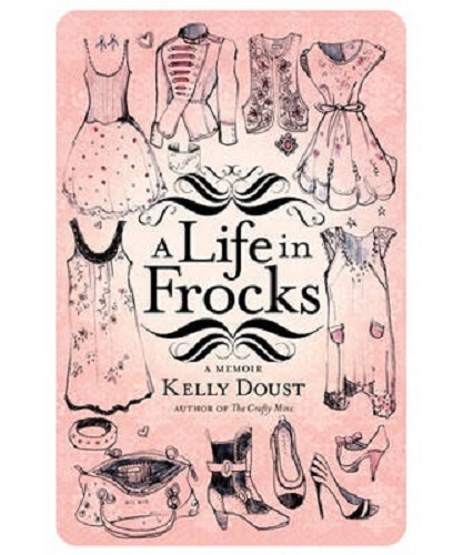 A Life in Frocks A Memoir By Kelly Doust