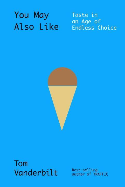 You May Also Like Taste in an Age of Endless Choice By Tom Vanderbilt