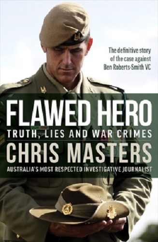 Flawed Hero Truth, lies and war crimes By Chris Masters