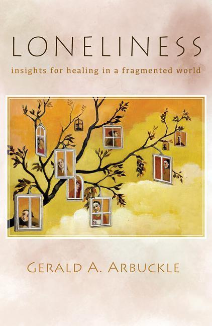 Loneliness Insights for Healing in a Fragmented World By Gerald A. Arbuckle