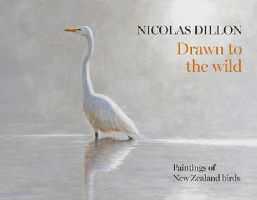 Nicolas Dillon Drawn to the Wild Paintings of New Zealand Bird