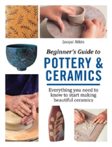 Beginner's Guide to Pottery and Ceramics by Jacqui Atkin