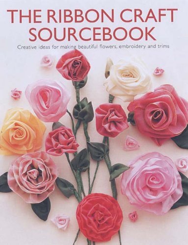 The Ribbon Craft Sourcebook Creative Ideas Making Beautiful Flowers Embroidery