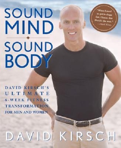 Sound Mind, Sound Body David Kirsch's Ultimate 6 Week Fitness Transformation
