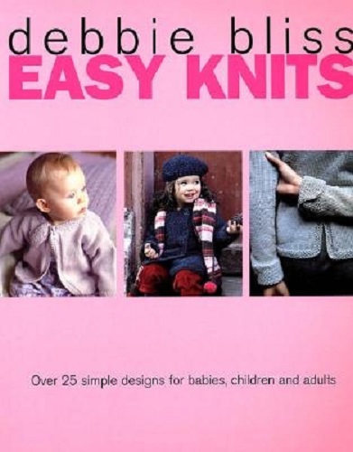 Easy Knits Over 25 Simple Designs for Babies, Children & Adults By Debbie Bliss