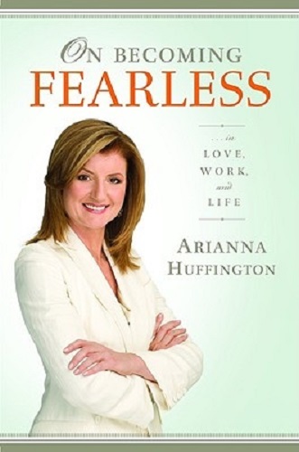 On Becoming Fearless In Love, Work, and Life By Arianna Huffington