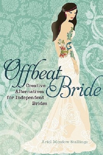 Offbeat Bride Creative Alternatives for Independent Brides By Ariel Stallings