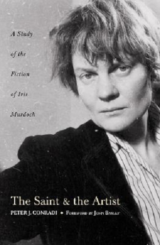 The Saint and the Artist A Study of Iris Murdoch's Works By Peter Conradi