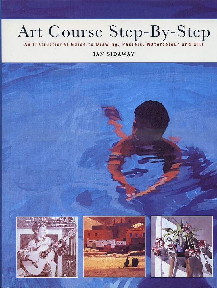 Art Course Step-By-Step-Ian Guide to Drawing, Pastels, Watercolours and Oils