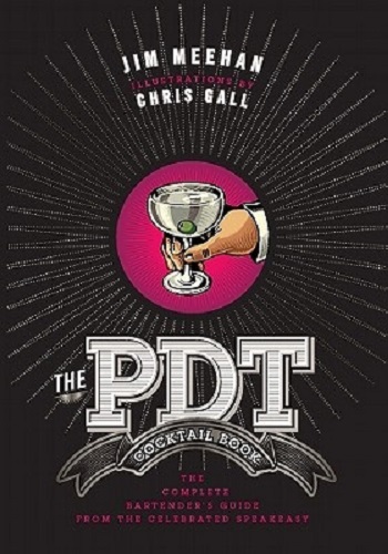 The PDT Cocktail Book Complete Bartender's Guide from the Celebrated Speakeasy