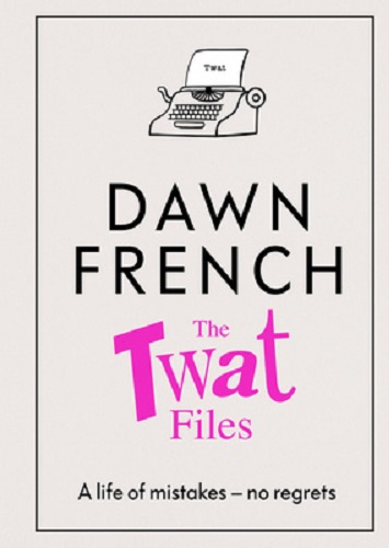 The Twat Files By Dawn French