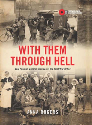 With Them Through Hell New Zealand Medical Services in the WWI By Anna Rogers