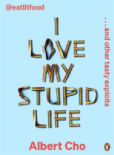 I Love My Stupid Life Eat Lit Food And Other Tasty Exploits By Albert Cho signed