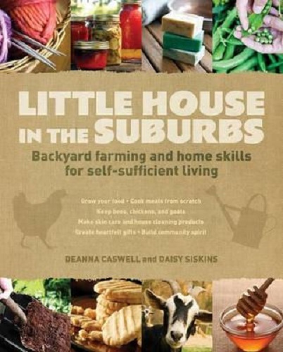 Little House in the Suburbs Backyard Farming & Home Skills for Self-Sufficient