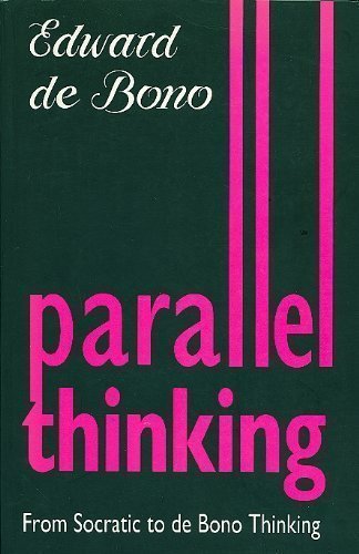 Parallel Thinking From Socratic Thinking to de Bono Thinking By Edward de Bono