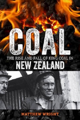 Coal The Rise and Fall of King Coal in New Zealand By Matthew Wright