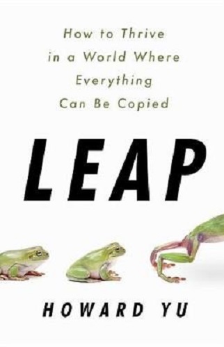 Leap How to Thrive in a World Where Everything Can Be Copied By Howard Yu