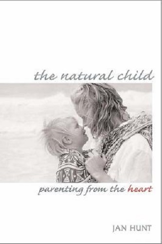 The Natural Child Parenting from the Heart By Jan Hunt