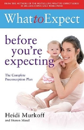 What to Expect Before You're Expecting By Heidi E. Murkoff, Sharon Mazel