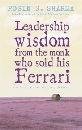 Leadership Wisdom From The Monk Who Sold His Ferrari By Robin Sharma