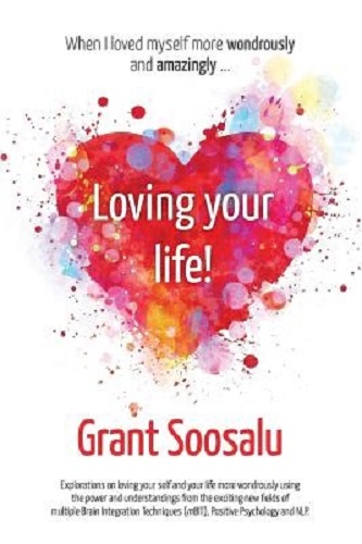 Loving Your Life! By Grant Soosalu